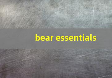 bear essentials